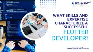 FLUTTER
DEVELOPER?
WHAT SKILLS AND
EXPERTISE
CHARACTERIZE A
SUCCESSFUL
www.regumsoft.com
 