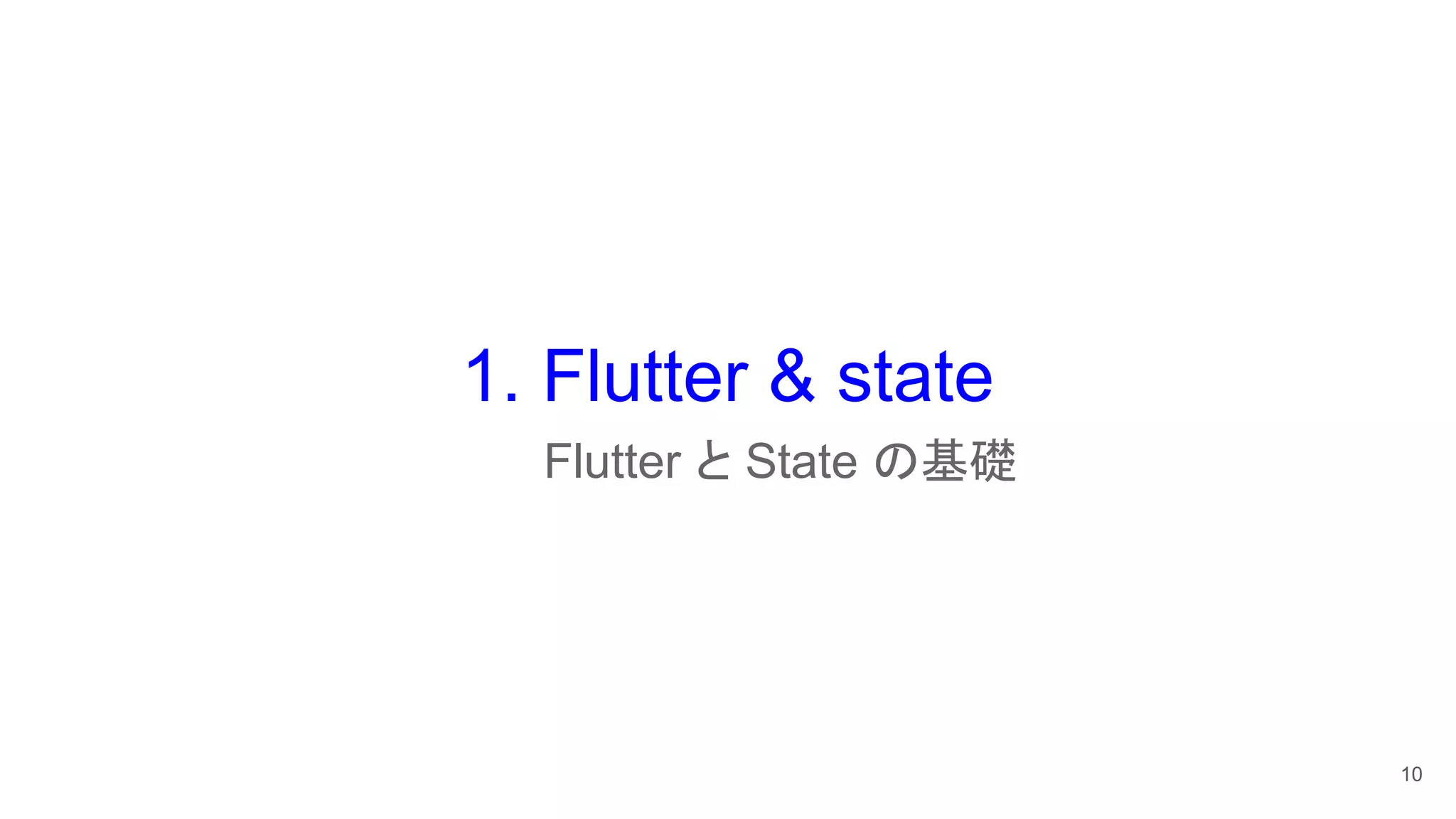 1. Flutter & state
　Flutter と State の基礎
10
 