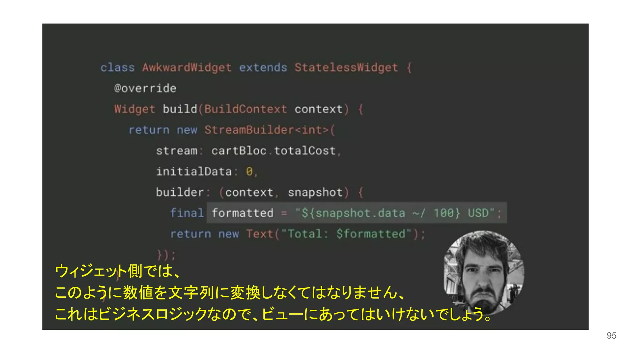 95
ウィジェット側では、
このように数値を文字列に変換しなくてはなりません、
これはビジネスロジックなので、ビューにあってはいけないでしょう。
 