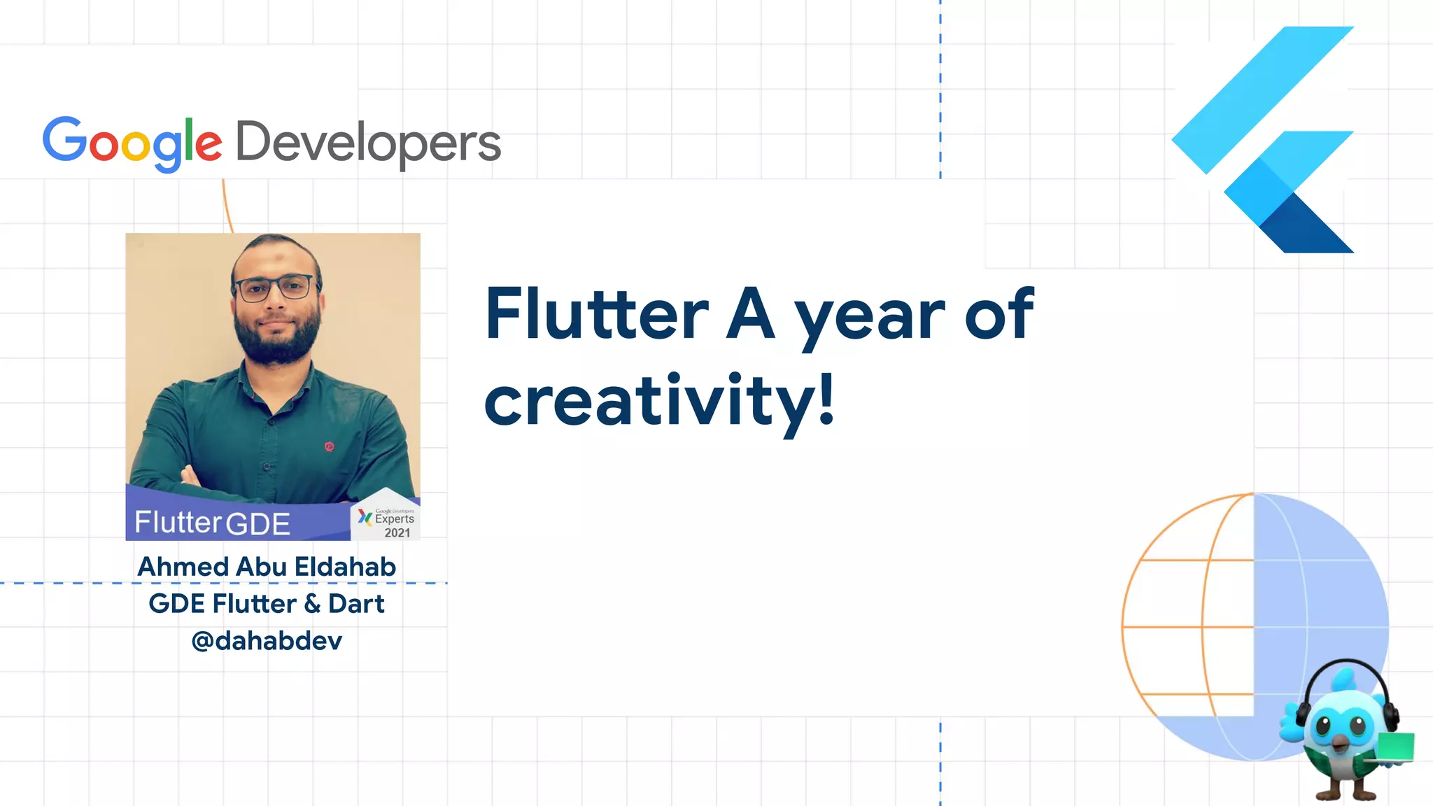Ahmed Abu Eldahab
GDE Flutter & Dart
@dahabdev
Flutter A year of
creativity!
 