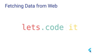 Fetching Data from Web
 