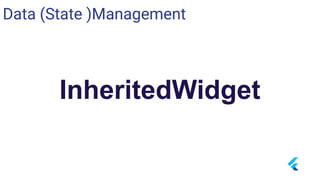 InheritedWidget
Data (State )Management
 