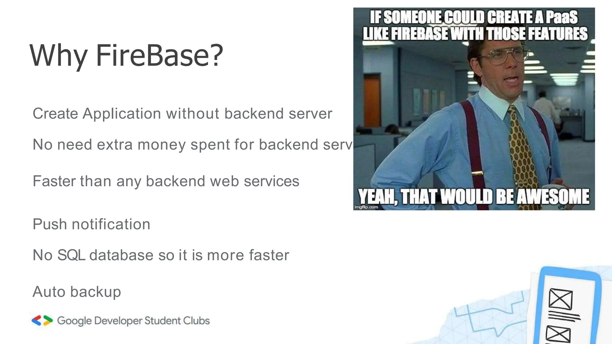 Create Application without backend server
No need extra money spent for backend server
Faster than any backend web services
Push notification
No SQL database so it is more faster
Auto backup
Why FireBase?
 