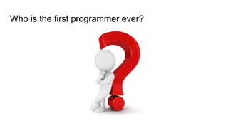 Who is the first programmer ever?
 
