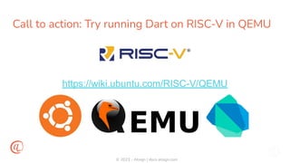 © 2023 - Atsign | docs.atsign.com
Call to action: Try running Dart on RISC-V in QEMU
https://wiki.ubuntu.com/RISC-V/QEMU
 