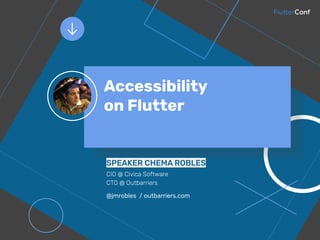 Speaker. Chema Robles
SPEAKER CHEMA ROBLES
CIO @ Civica Software
CTO @ Outbarriers
@jmrobles / outbarriers.com
Accessibility
on Flutter
 