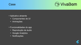 - Aplicativo atraente
- Componentes de UI
- Animações
- Funcionalidades do app
- Reprodução de áudio
- Google Analytics
- Notificações
Case
 
