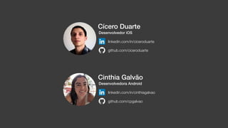 Cícero Duarte
linkedin.com/in/ciceroduarte
github.com/ciceroduarte
Desenvolvedor iOS
Cinthia Galvão
linkedin.com/in/cinthiagalvao
github.com/cpgalvao
Desenvolvedora Android
 