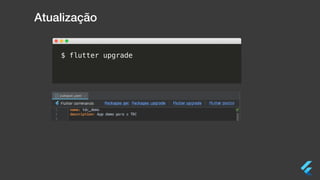 Atualização
$ flutter upgrade
 