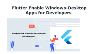 Flutter Enable Windows-Desktop
Apps for Developers
 