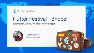 Flutter Festival - Bhopal
Apoorv Pandey
@apoorvpandey0
With GDSC UIT RGPV and Flutter Bhopal
 
