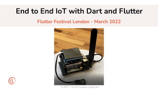 © 2022 - The @ Company | atsign.dev
End to End IoT with Dart and Flutter
Flutter Festival London - March 2022
 