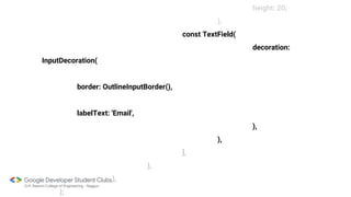 height: 20,
),
const TextField(
decoration:
InputDecoration(
border: OutlineInputBorder(),
labelText: 'Email',
),
),
],
),
),
);
 