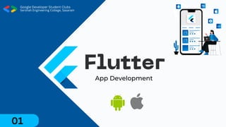 Flutter
App Development
01
Google Developer Student Clubs
Sershah Engineering College, Sasaram
 