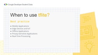 Best practice
● Mobile Applications
● Edge Devices and IoT
● Offline Applications
● Privacy-Sensitive Applications
● Real-Time Processing
When to use tflite?
 