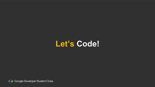 Let’s Code!
 
