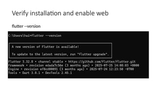 Verify installation and enable web
flutter --version
 