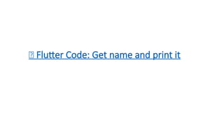✅ Flutter Code: Get name and print it
 