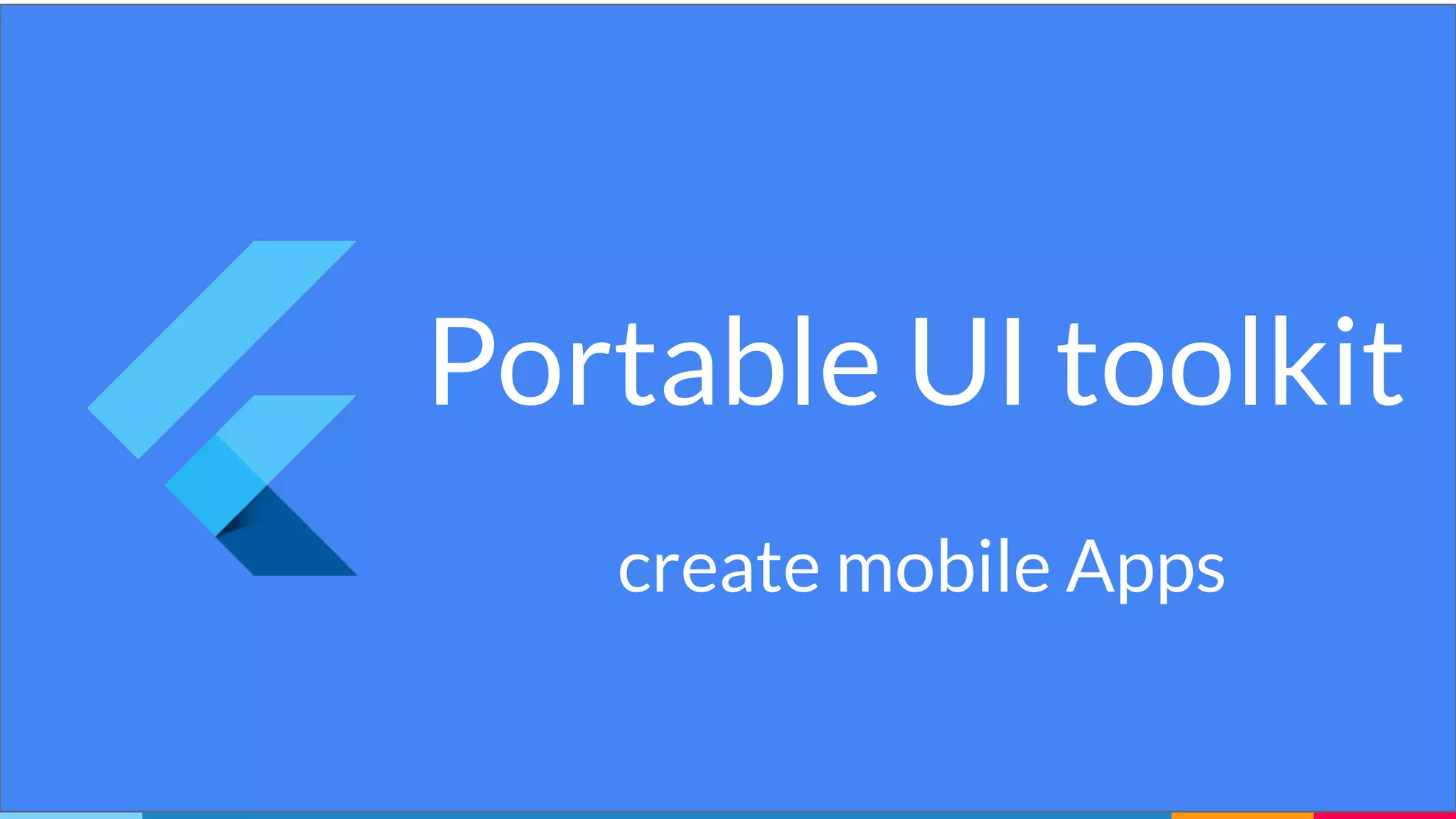 Portable UI toolkit
create mobile Apps
 