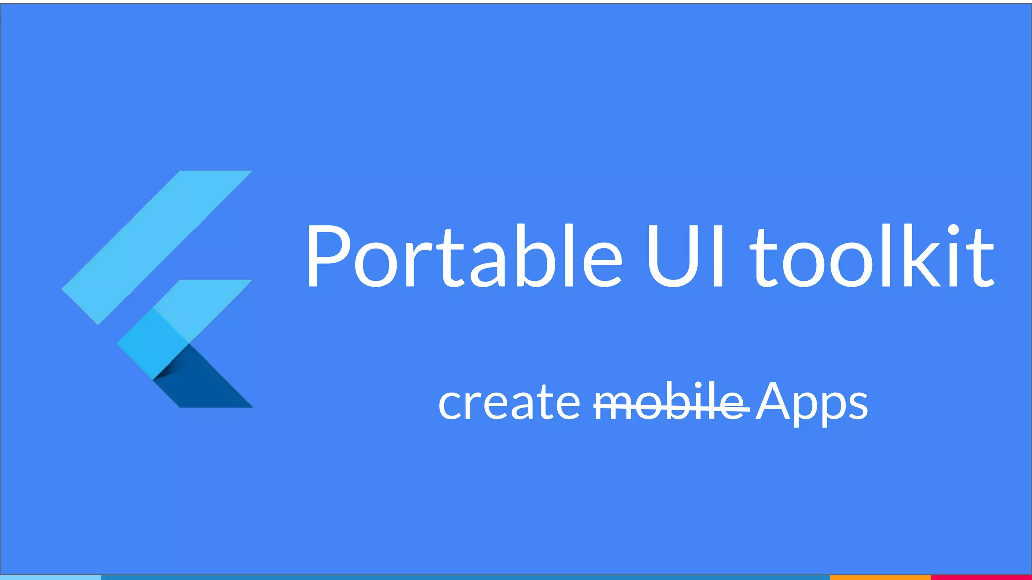 Portable UI toolkit
create mobile Apps
 