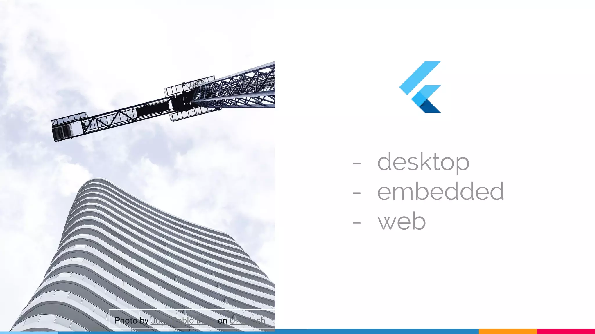 - desktop
- embedded
- web
Photo by Juan Pablo Malo on Unsplash
 