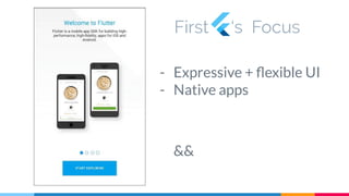 - Expressive + ﬂexible UI
- Native apps
&&
First ‘s Focus
 