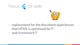 Focus for web
- replacement for the document experiences
that HTML is optimized for??
- web framework??
 