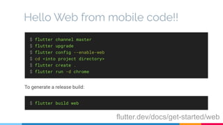 Hello Web from mobile code!!
flutter.dev/docs/get-started/web
 