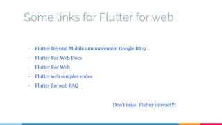 Some links for Flutter for web
- Flutter Beyond Mobile announcement Google IO19
- Flutter For Web Docs
- Flutter For Web
- Flutter web samples codes
- Flutter for web FAQ
Don’t miss Flutter interact!!!
 