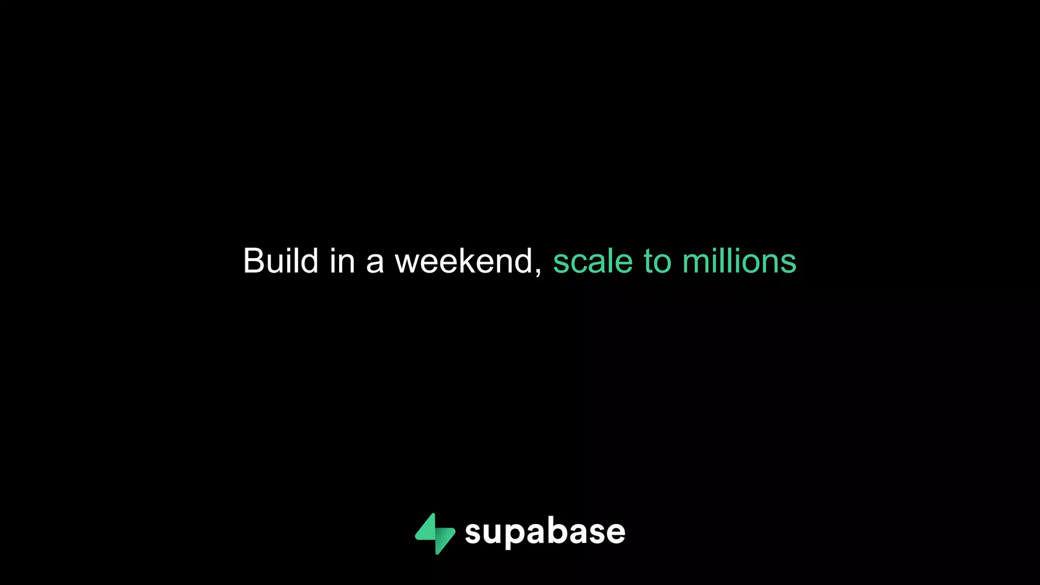Build in a weekend, scale to millions
 
