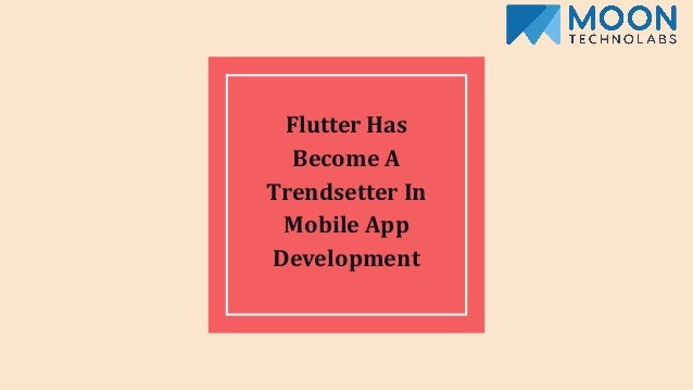 Flutter Has
Become A
Trendsetter In
Mobile App
Development
 