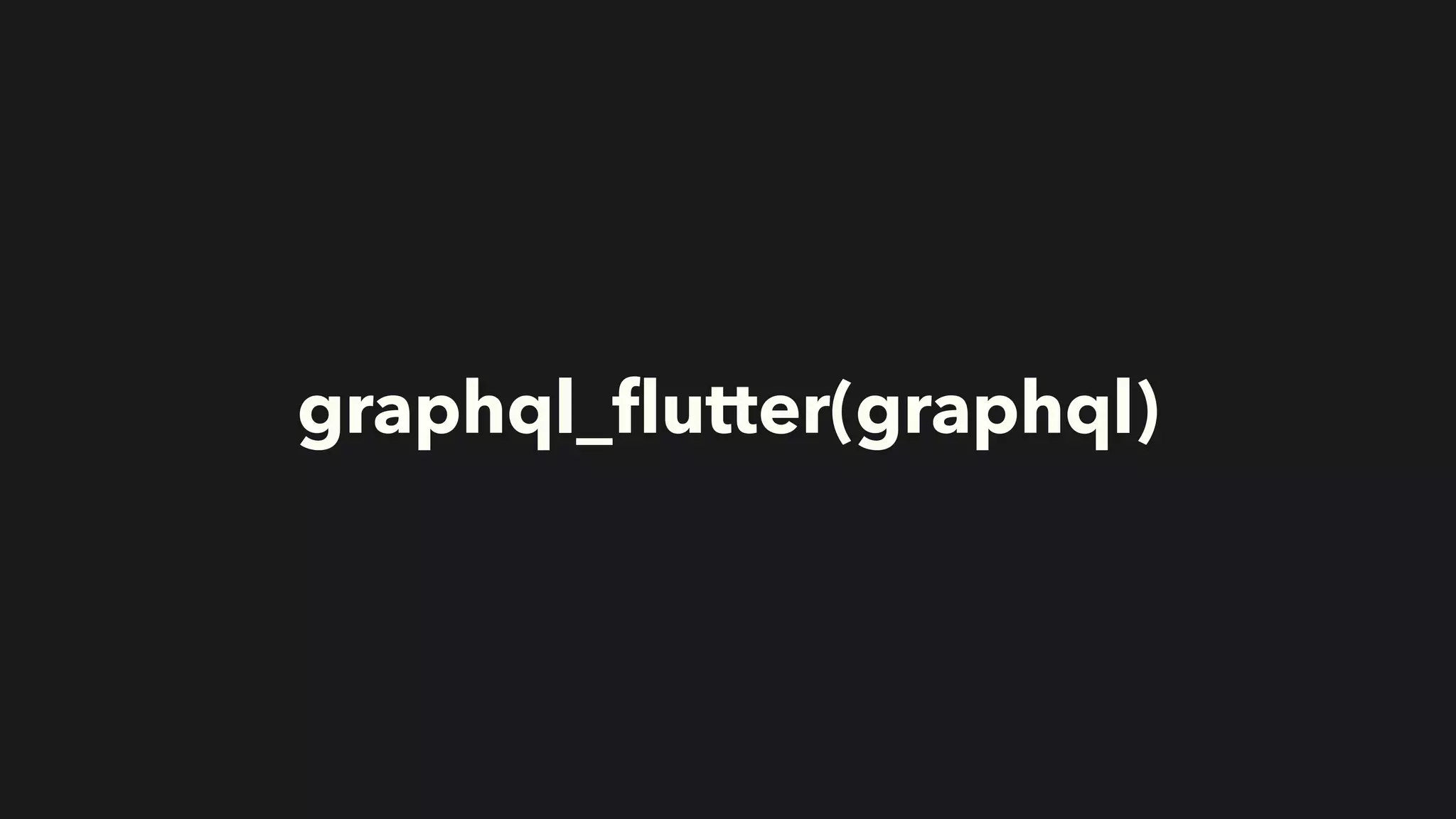 graphql_
fl
utter(graphql)
 