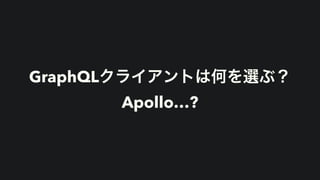 GraphQLクライアントは何を選ぶ？


Apollo…?
 