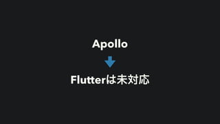 Apollo


Flutterは未対応
 