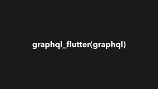 graphql_
fl
utter(graphql)
 