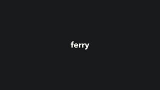 ferry
 