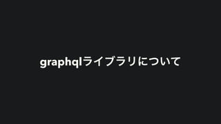 graphqlライブラリについて
 