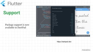 Support
/DahabDev
Package support is now
available in DartPad
https://dartpad.dev
 