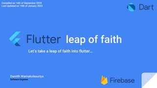 leap of faith
Let’s take a leap of faith into flutter…
Damith Warnakulasuriya
Software Engineer
Compiled on 14th of September 2020
Last Updated on 19th of January 2022
 