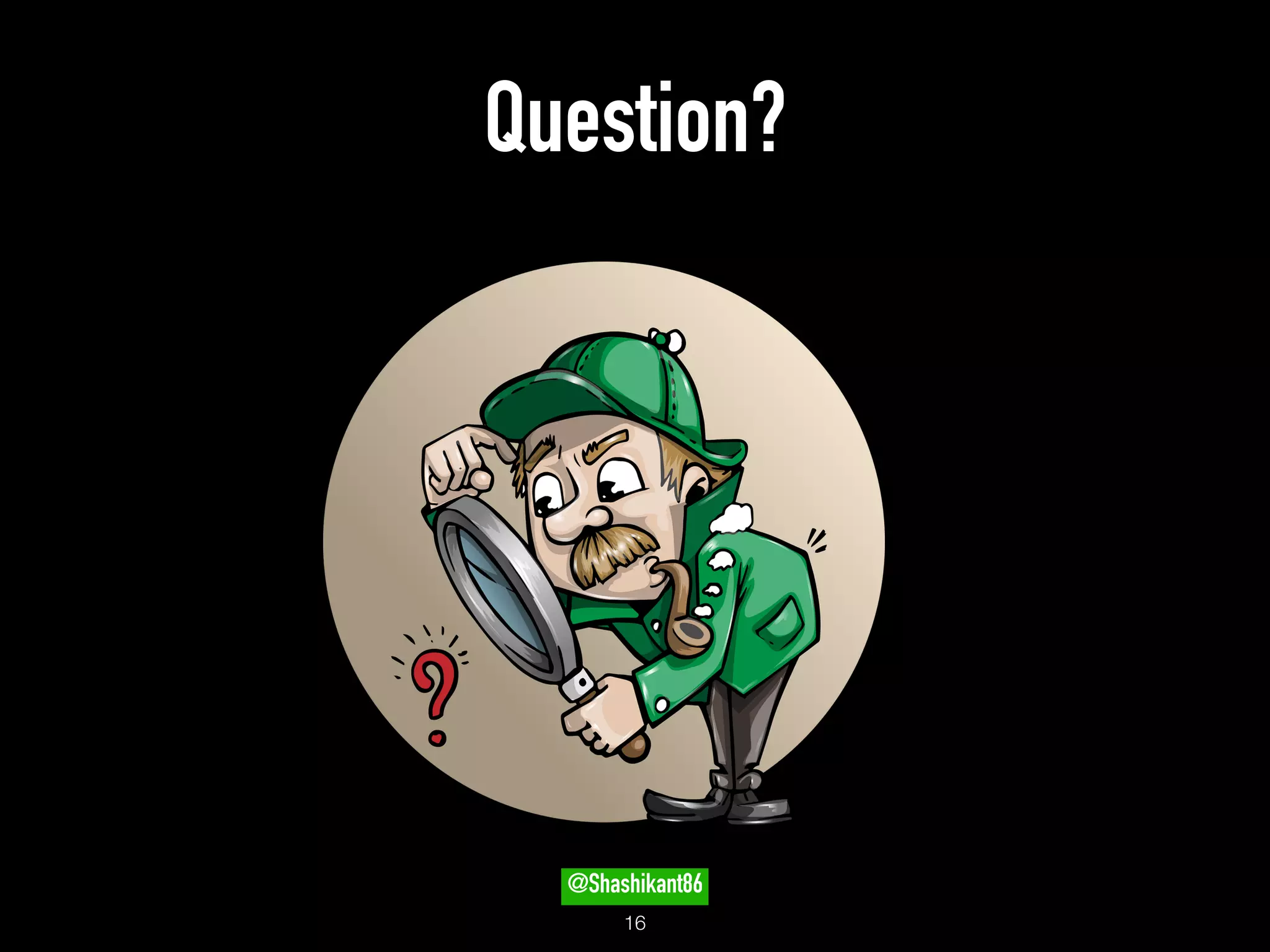 Question?
!16
@Shashikant86
 