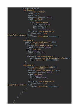 children: <Widget>[
new Expanded(
child: new Container(
width: 150.0,
height: 60.0,
alignment: Alignment.center,
child: new Text(
'Rate Movie',
style: new TextStyle(
color: Colors.white,
fontFamily: 'Arvo',
fontSize: 20.0),
),
decoration: new BoxDecoration(
borderRadius: new
BorderRadius.circular(10.0),
color: const Color(0xaa3C3261)),
)),
new Padding(
padding: const EdgeInsets.all(16.0),
child: new Container(
padding: const EdgeInsets.all(16.0),
alignment: Alignment.center,
child: new Icon(
Icons.share,
color: Colors.white,
),
decoration: new BoxDecoration(
borderRadius: new BorderRadius.circular(10.0),
color: const Color(0xaa3C3261)),
),
),
new Padding(
padding: const EdgeInsets.all(8.0),
child: new Container(
padding: const EdgeInsets.all(16.0),
alignment: Alignment.center,
child: new Icon(
Icons.bookmark,
color: Colors.white,
),
decoration: new BoxDecoration(
borderRadius: new
BorderRadius.circular(10.0),
color: const Color(0xaa3C3261)),
)
),
],
)
],
),
),
)
]),
 
