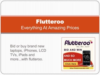 Bid or buy brand new laptops, iPhones, LCD TVs, iPads and more...with flutteroo. FlutterooEverything At Amazing Prices 
