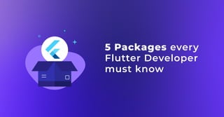 5 Packages every
Flutter Developer
must know
5 Packages every
Flutter Developer
must know
 