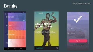 Exemplos
https://startflutter.com
 