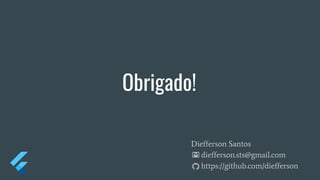 Obrigado!
Diefferson Santos
diefferson.sts@gmail.com
https://github.com/diefferson
 