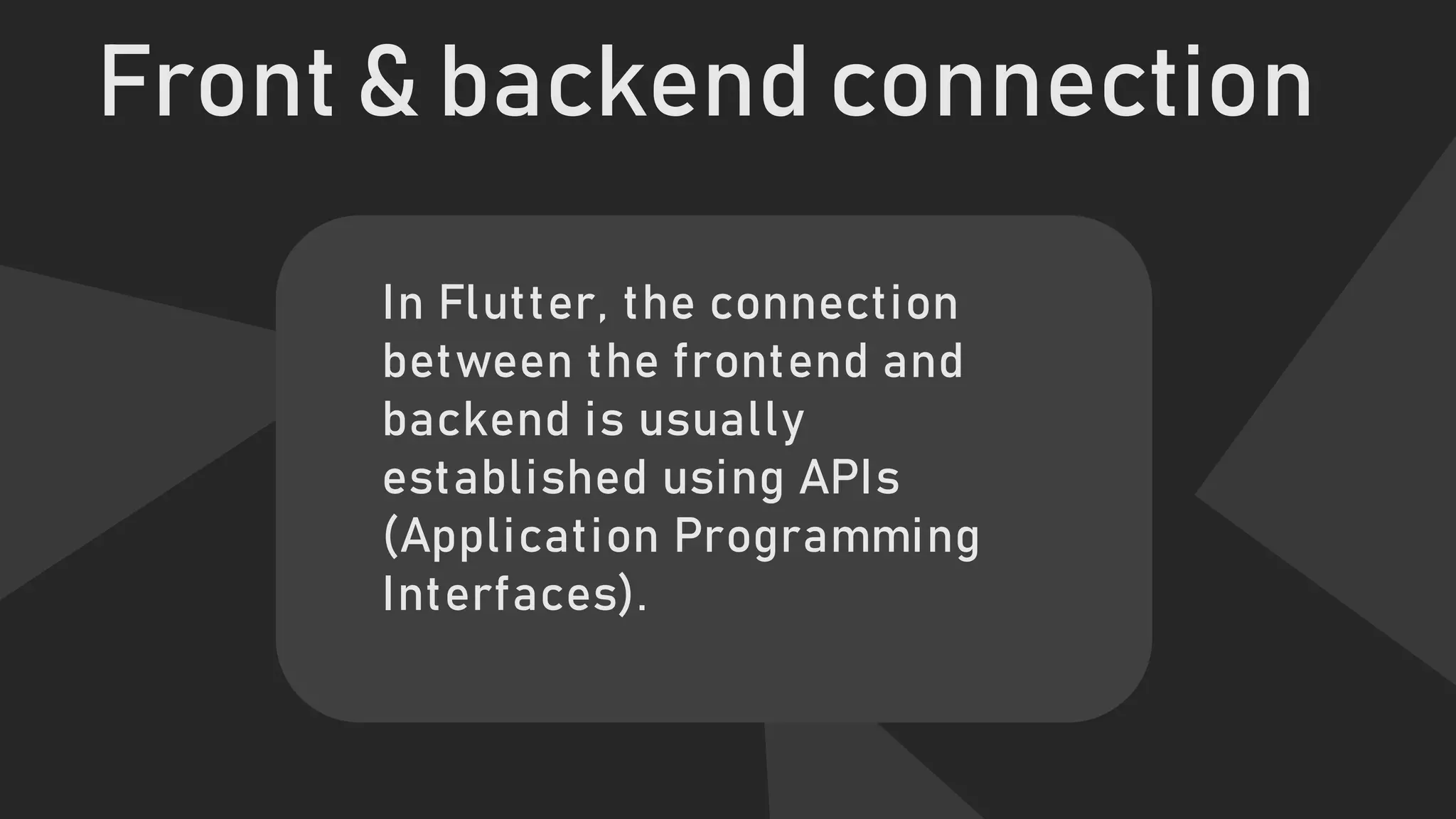 Front & backend connection
In Flutter, the connection
between the frontend and
backend is usually
established using APIs
(Application Programming
Interfaces).
 