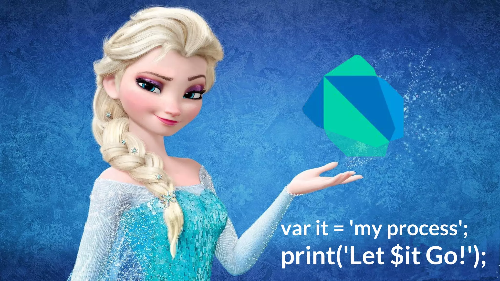 var it = 'my process';
print('Let $it Go!');
 