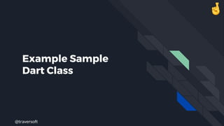 @traversoft
Example Sample
Dart Class
 