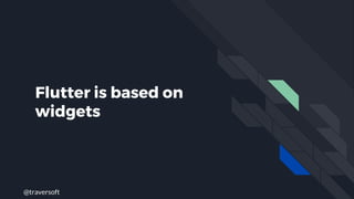 @traversoft
Flutter is based on
widgets
 