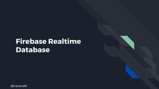 @traversoft
Firebase Realtime
Database
 